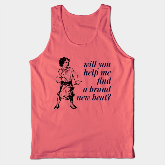 Will You Help Me Find A Brand New Beat? Tank Top by MisterBigfoot